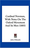 Cardinal Newman, with Notes on the Oxford Movement and Its Men (1885)