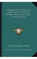 Narrative of the Life and Travels of John Robert Shaw, Thea Narrative of the Life and Travels of John Robert Shaw, the Well-Digger (1807) Well-Digger (1807)