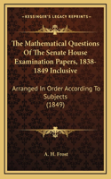 The Mathematical Questions of the Senate House Examination Papers, 1838-1849 Inclusive