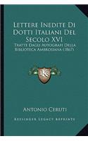 Lettere Inedite Di Dotti Italiani Del Secolo XVI: Tratte Dagli Autografi Della Biblioteca Ambrosiana (1867)