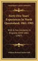 Forty-Five Years' Experiences In North Queensland, 1861-1905