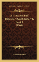 Le Istituzioni Dell' Imperatore Giustiniano V1, Book 1 (1908)