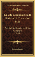 La Vita Comunale Ed Il Dialetto Di Trieste Nel 1426: Studiati Nel Quaderno Di Un Cameraro (1888)