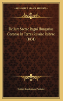 De Jure Sacrae Regni Hungariae Coronae In Terras Russiae Rubrae (1831)