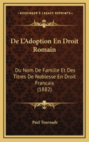 De L'Adoption En Droit Romain: Du Nom De Famille Et Des Titres De Noblesse En Droit Francais (1882)