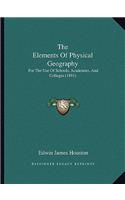 The Elements Of Physical Geography: For The Use Of Schools, Academies, And Colleges (1891)(English)