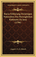 Kurze Erklarung Derjenigen Naturalien Des Herzoglichen Kabinetts Zu Jena (1796)