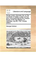 Songs, duets, choruses, &c. in The surrender of Calais, a play in three acts. First performed at the Theatre-Royal, in the Hay-Market, on Saturday, July 30, 1791. Fourth edition.