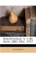 Knowledge. V. 1-40; Nov. 1881-Dec. 1917