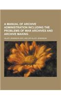 A Manual of Archive Administration Including the Problems of War Archives and Archive Making