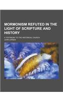 Mormonism Refuted in the Light of Scripture and History; A Testimony to the Historical Church