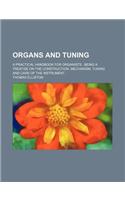 Organs and Tuning; A Practical Handbook for Organists Being a Treatise on the Construction, Mechanism, Tuning and Care of the Instrument: (English)