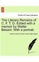 The Literary Remains of C. F. T. D. Edited with a Memoir by Walter Besant. with a Portrait.