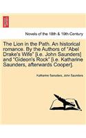 The Lion in the Path. an Historical Romance. by the Authors of Abel Drake's Wife [i.E. John Saunders] and Gideon's Rock [i.E. Katharine Saunders,
