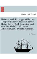 Natur- Und Sittengema Lde Der Tropen-La Nder. Skizzen Einer Reise Durch Su D-America Und Um Die Welt ... Mit Acht Abbildungen. Zweite Auflage.