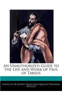 An Unauthorized Guide to the Life and Work of Paul of Tarsus