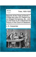 Reports of the Trials of David T. Chase and John W. Fellow's for an Alleged Conspiracy, &c., and of Jireh Bull on an Indictment for Perjury in the Court of Sessions: (English)