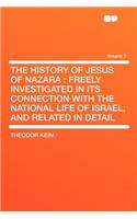 The History of Jesus of Nazara: Freely Investigated in Its Connection with the National Life of Israel, and Related in Detail Volume 2: Freely Investigated in Its Connection with the National Life of Israel, and Related in Detail Volume 2