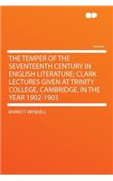 The Temper of the Seventeenth Century in English Literature; Clark Lectures Given at Trinity College, Cambridge, in the Year 1902-1903