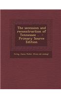 The Secession and Reconstruction of Tennessee .. - Primary Source Edition