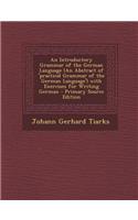 An Introductory Grammar of the German Language (an Abstract of 'Practical Grammar of the German Language') with Exercises for Writing German - Primary