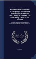 Incidents and Anecdotes of Early Days and History of Business in the City and County of Fond du Lac From Early Times to the Present