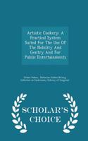 Artistic Cookery: A Practical System Suited for the Use of the Nobility and Gentry and for Public Entertainments - Scholar's Choice Edit