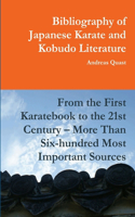 Bibliography of Japanese Karate and Kobudo Literature. From the First Karatebook to the 21st Century - More Than Six-hundred Most Important Sources.