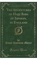 The Adventures of Hajji Baba of Ispahan, in England, Vol. 1 of 2 (Classic Reprint): (English)