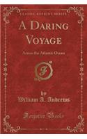 A Daring Voyage: Across the Atlantic Ocean (Classic Reprint)