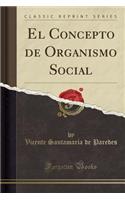 El Concepto de Organismo Social (Classic Reprint)