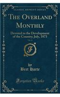 The Overland Monthly, Vol. 11: Devoted to the Development of the Country; July, 1873 (Classic Reprint)