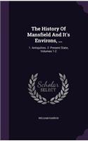 The History Of Mansfield And It's Environs, ...: 1: Antiquities. 2: Present State, Volumes 1-2