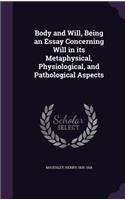 Body and Will, Being an Essay Concerning Will in Its Metaphysical, Physiological, and Pathological Aspects