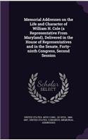 Memorial Addresses on the Life and Character of William H. Cole (a Representative From Maryland), Delivered in the House of Representatives and in the Senate, Forty-ninth Congress, Second Session