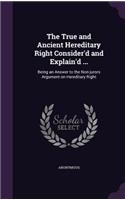 The True and Ancient Hereditary Right Consider'd and Explain'd ...: Being an Answer to the Non-jurors Argument on Hereditary Right(English)