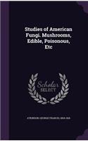 Studies of American Fungi. Mushrooms, Edible, Poisonous, Etc