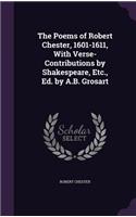 Poems of Robert Chester, 1601-1611, With Verse-Contributions by Shakespeare, Etc., Ed. by A.B. Grosart