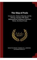 The Ship of Fools: Introduction. Notice of Barclay and His Writings. Barclay's Will. Notes. Bibliographical Catalogue of Barclay's Works. the Ship of Fools