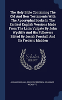 Holy Bible Containing The Old And New Testaments With The Apocryphal Books In The Earliest English Versions Made From The Latin Vulgate By John Wycliffe And His Followers Edited By Josiah Forshall And Sir Frederic Madden