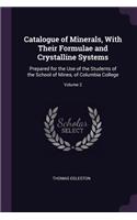 Catalogue of Minerals, With Their Formulae and Crystalline Systems: Prepared for the Use of the Students of the School of Mines, of Columbia College; Volume 2