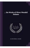 ... the Works of Oliver Wendell Holmes