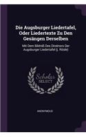 Die Augsburger Liedertafel, Oder Liedertexte Zu Den Gesängen Derselben: Mit Dem Bildniß Des Direktors Der Augsburger Liedertafel (j. Rösle)