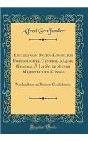 Eduard von Bauen Königlich Preussischer General-Major, General À La Suite Seiner Majestät des Königs: Nachrichten zu Seinem Gedächtniss (Classic Reprint)