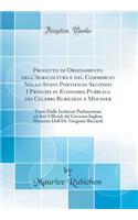 Progetto Di Ordinamento Dell'agricoltura E del Commercio Nello Stato Pontificio Secondo I Principj Di Economia Pubblica Dei Celebri Rubichon E Mounier: Tratti Dalle Inchieste Parlamentari Ed Atti Ufficiali del Governo Inglese Memoria Dell Dr. Gregorio Ric