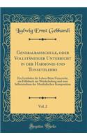 Generalbassschule, Oder Vollständiger Unterricht in Der Harmonie-Und Tonsetzlehre, Vol. 2: Ein Leitfaden Für Lehrer Beim Unterricht, Ein Hilfsbuch Zur Wiederholung Und Zum Selbststudium Der Musikalischen Komposition (Classic Reprint)