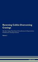 Reversing Colitis: Overcoming Cravings The Raw Vegan Plant-Based Detoxification & Regeneration Workbook for Healing Patients. Volume 3