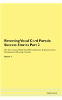 Reversing Vocal Cord Paresis: Success Stories Part 2 The Raw Vegan Plant-Based Detoxification & Regeneration Workbook for Healing Patients. Volume 7
