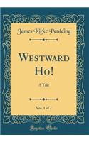 Westward Ho!, Vol. 1 of 2: A Tale (Classic Reprint)