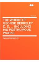 The Works of George Berkeley D. D. ... Including His Posthumous Works Volume 1